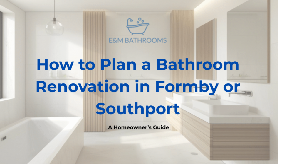 How to Plan a Bathroom Renovation in Formby or Southport