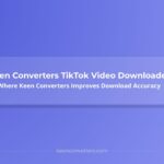 Keen Converters TikTok Video Downloader: How Keen Converters Delivers Clean Video Files