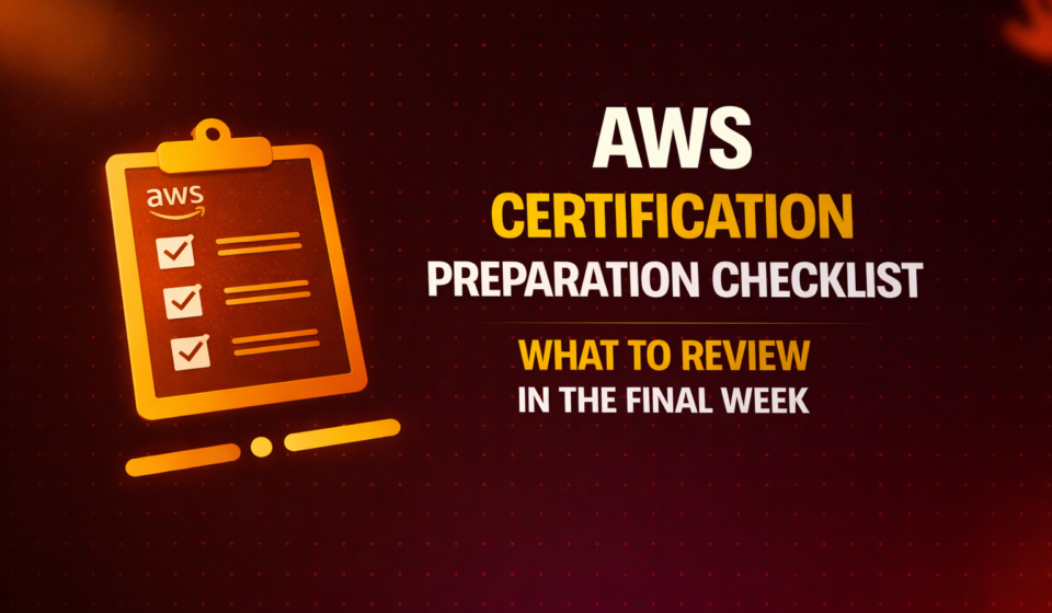 AWS Certification Preparation Checklist: What to Review in the Final Week