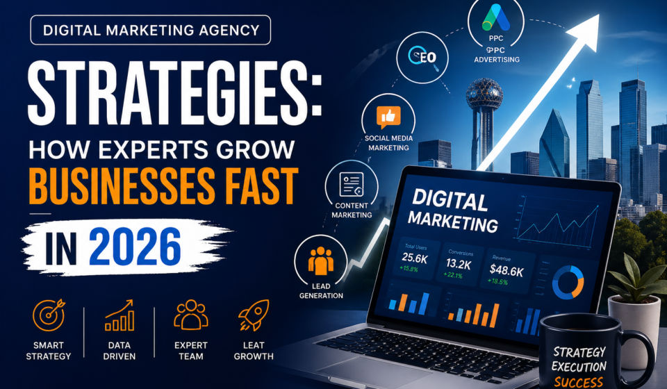 Digital Marketing Agency Strategies: How Experts Grow Businesses Fast in 2026