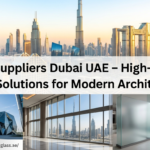 Glass Suppliers Dubai UAE – High-Quality Glass Solutions for Modern Architecture