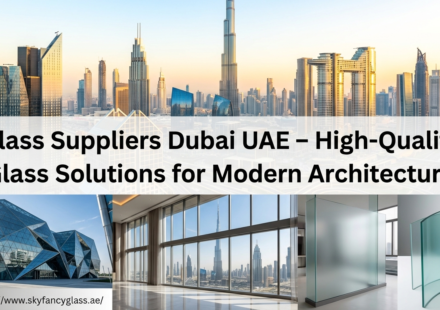 Glass Suppliers Dubai UAE – High-Quality Glass Solutions for Modern Architecture