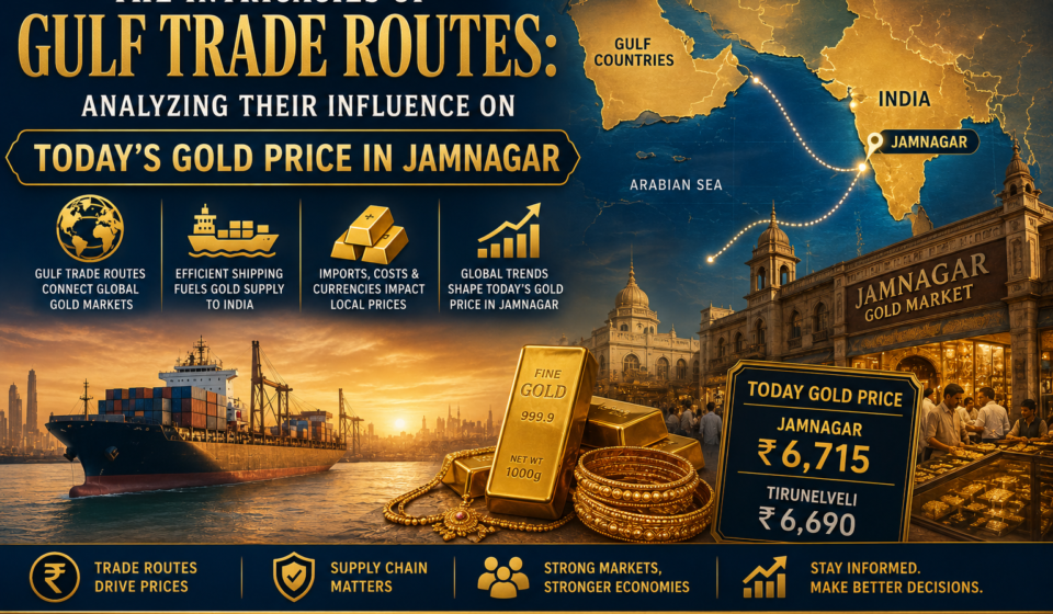 The Intricacies of Gulf Trade Routes: Analyzing Their Influence on Today’s Gold Price in Jamnagar